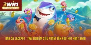 Bắn Cá Jackpot - Trải Nghiệm Siêu Phẩm Săn Ngư Hot Nhất 3win