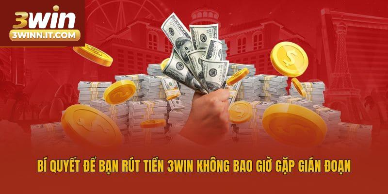 Bí quyết để bạn rút tiền 3win không bao giờ gặp gián đoạn