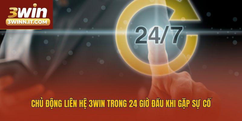 Chủ động liên hệ 3win trong 24 giờ đầu khi gặp sự cố