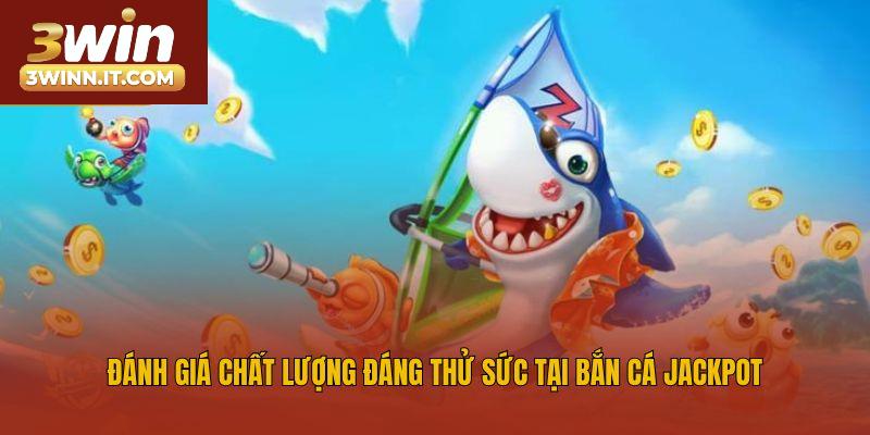 Đánh giá chất lượng đáng thử sức tại bắn cá Jackpot