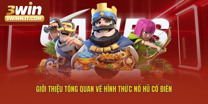 Giới thiệu tổng quan về hình thức nổ hũ cổ điển