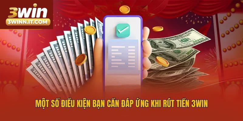 Một số điều kiện bạn cần đáp ứng khi rút tiền 3win
