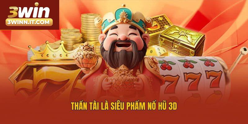 Thần Tài là siêu phẩm nổ hũ 3D