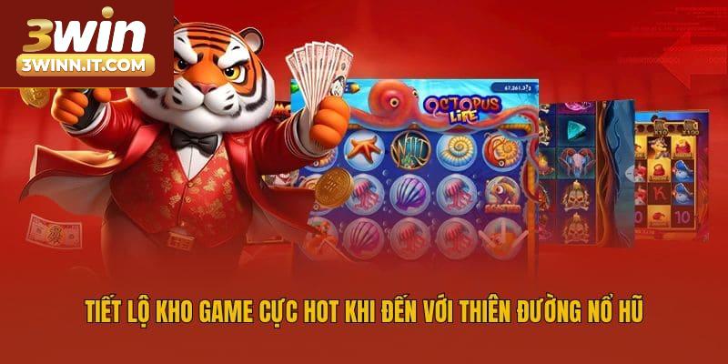 Tiết lộ kho game cực hot khi đến với thiên đường nổ hũ