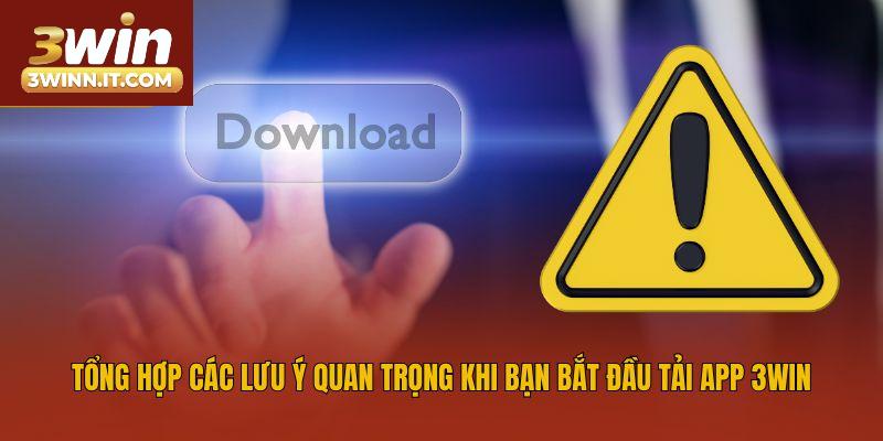 Tổng hợp các lưu ý quan trọng khi bạn bắt đầu tải app 3win