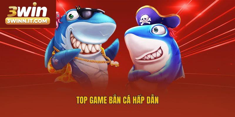 Top game bắn cá hấp dẫn