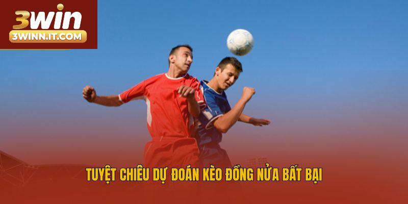 Tuyệt chiêu dự đoán kèo đồng nửa bất bại